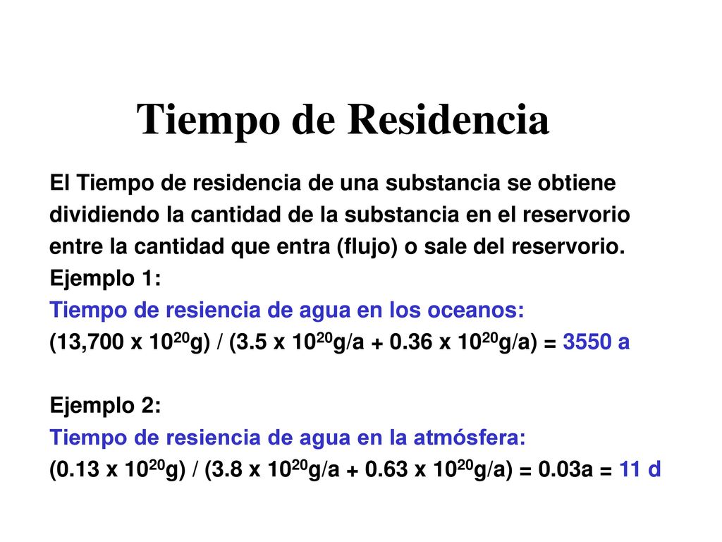 Tiempo de Residencia El Tiempo de residencia de una substancia se obtiene. dividiendo la cantidad de la substancia en el reservorio.