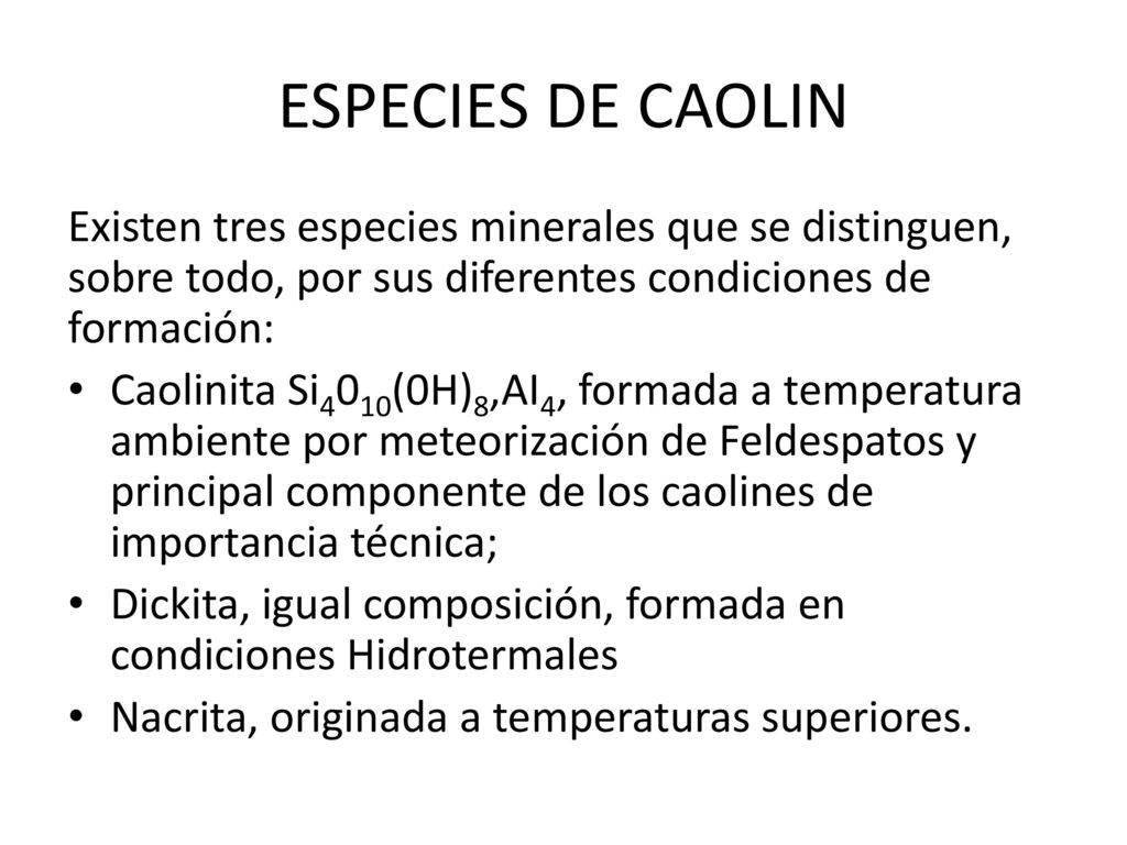 ESPECIES DE CAOLIN Existen tres especies minerales que se distinguen, sobre todo, por sus diferentes condiciones de formación: