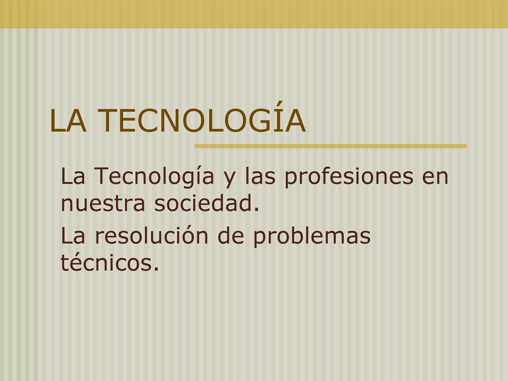 LA TECNOLOGÍA La Tecnología y las profesiones en nuestra sociedad.