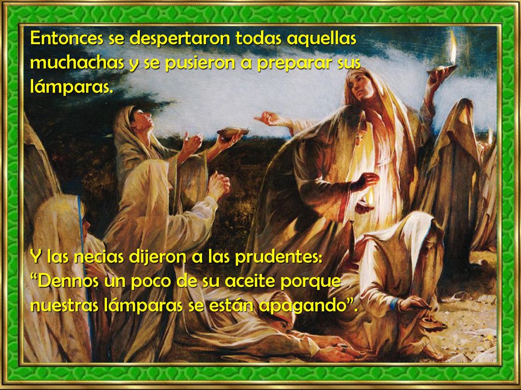 Entonces se despertaron todas aquellas muchachas y se pusieron a preparar sus lámparas.