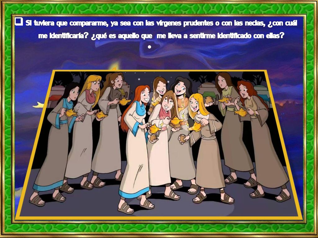 Si tuviera que compararme, ya sea con las vírgenes prudentes o con las necias, ¿con cuál me identificaría.