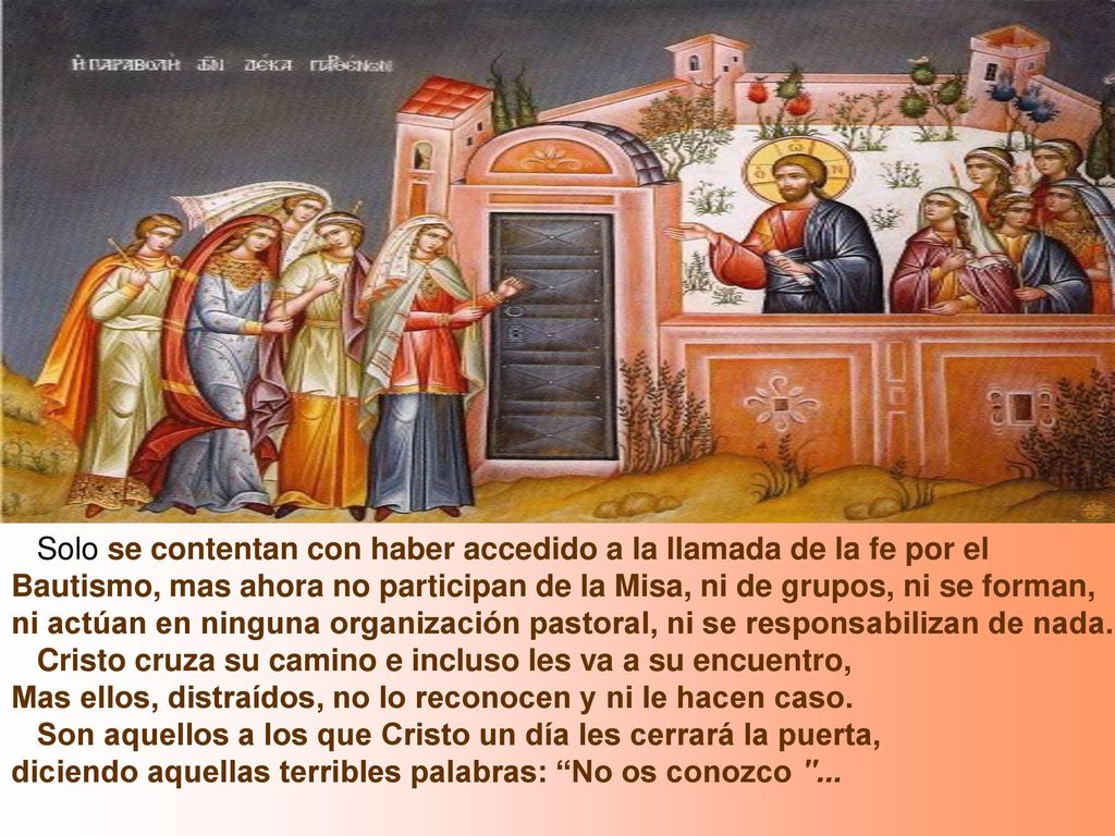 Solo se contentan con haber accedido a la llamada de la fe por el Bautismo, mas ahora no participan de la Misa, ni de grupos, ni se forman,