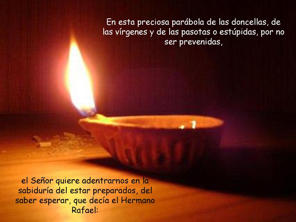 En esta preciosa parábola de las doncellas, de las vírgenes y de las pasotas o estúpidas, por no ser prevenidas,