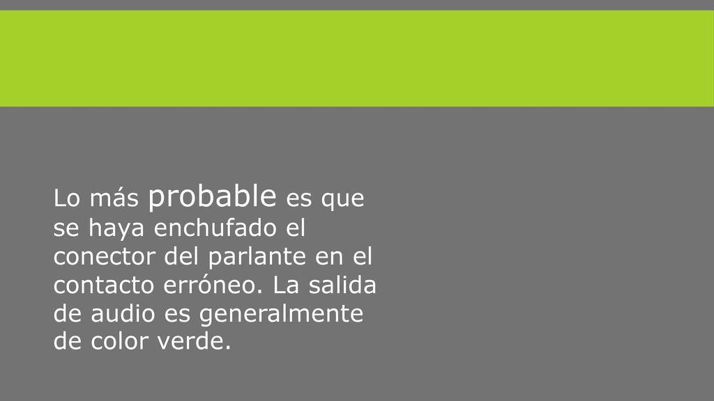 Lo más probable es que se haya enchufado el conector del parlante en el contacto erróneo.