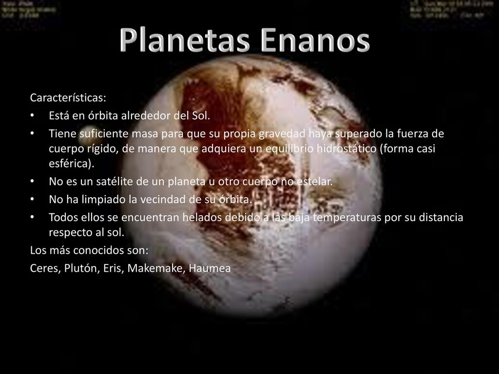 Planetas Enanos Características: Está en órbita alrededor del Sol.