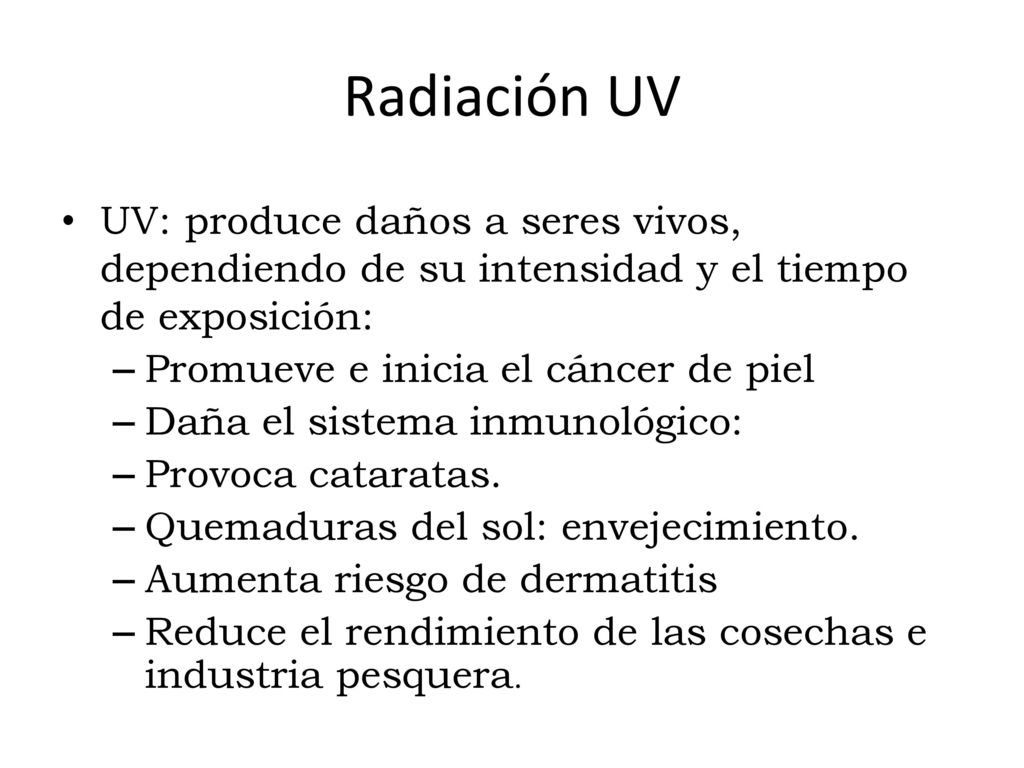 Radiación UV UV: produce daños a seres vivos, dependiendo de su intensidad y el tiempo de exposición: