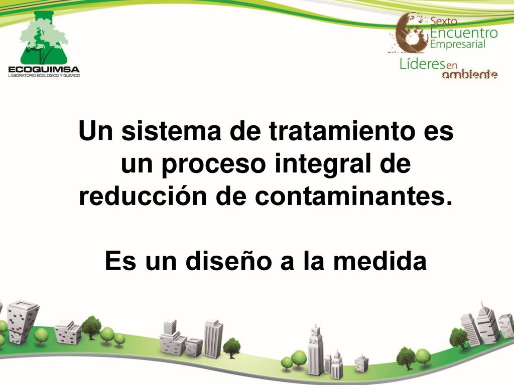 Un sistema de tratamiento es un proceso integral de reducción de contaminantes.
