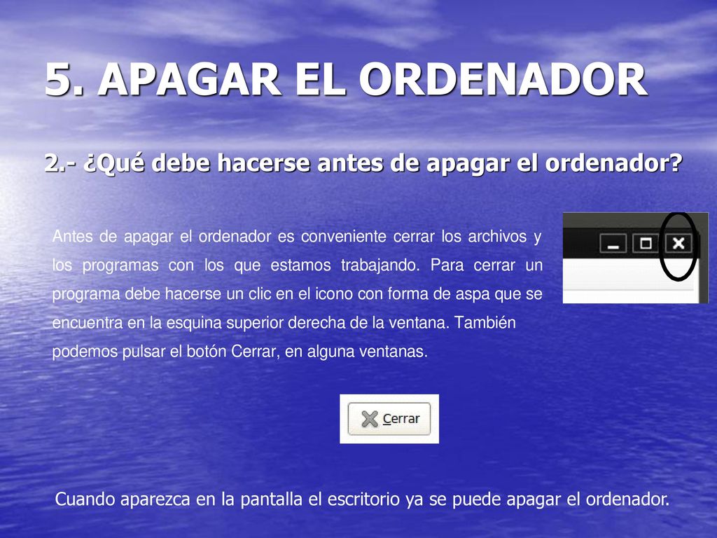 5. APAGAR EL ORDENADOR 2.- ¿Qué debe hacerse antes de apagar el ordenador