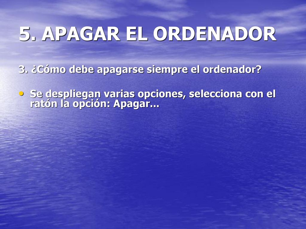 5. APAGAR EL ORDENADOR 3. ¿Cómo debe apagarse siempre el ordenador