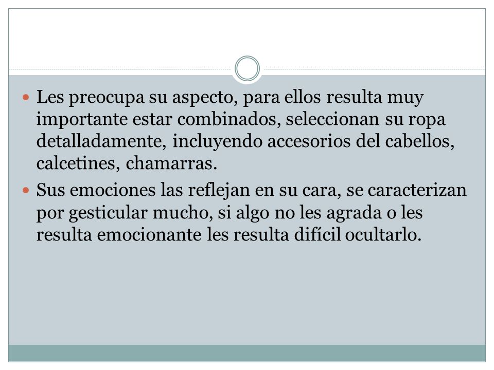 Les preocupa su aspecto, para ellos resulta muy importante estar combinados, seleccionan su ropa detalladamente, incluyendo accesorios del cabellos, calcetines, chamarras.