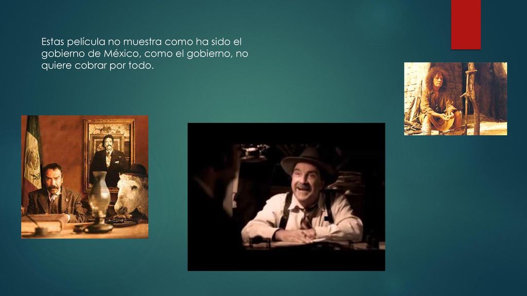 Estas película no muestra como ha sido el gobierno de México, como el gobierno, no quiere cobrar por todo.