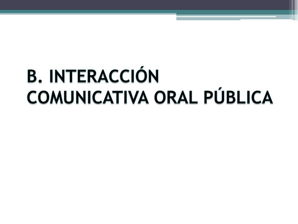 B. INTERACCIÓN COMUNICATIVA ORAL PÚBLICA