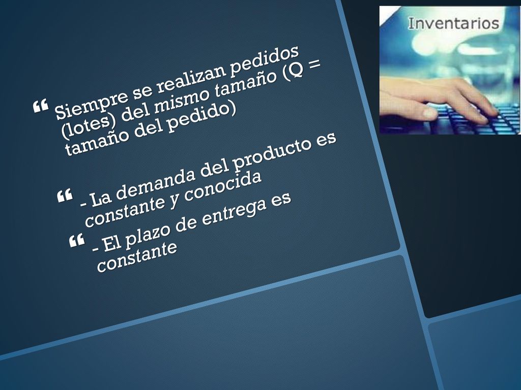 Siempre se realizan pedidos (lotes) del mismo tamaño (Q = tamaño del pedido)