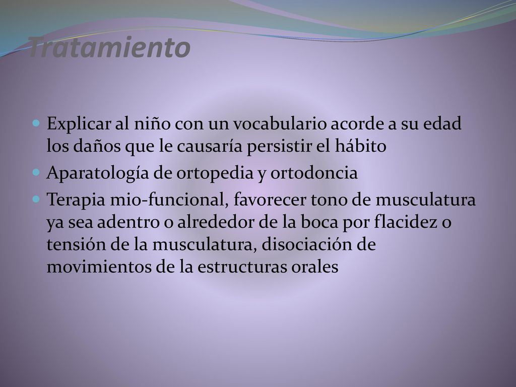 Tratamiento Explicar al niño con un vocabulario acorde a su edad los daños que le causaría persistir el hábito.