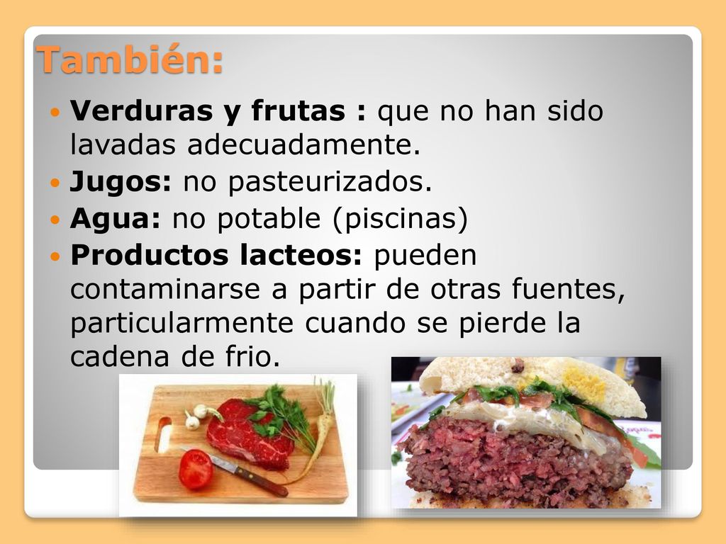 También: Verduras y frutas : que no han sido lavadas adecuadamente.