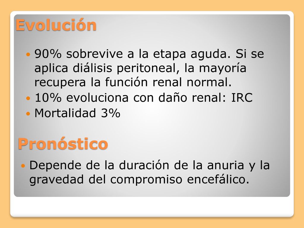 Evolución 90% sobrevive a la etapa aguda. Si se aplica diálisis peritoneal, la mayoría recupera la función renal normal.