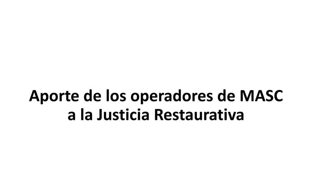 Aporte de los operadores de MASC a la Justicia Restaurativa
