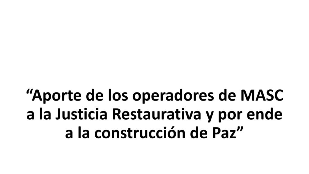 Aporte de los operadores de MASC a la Justicia Restaurativa y por ende a la construcción de Paz