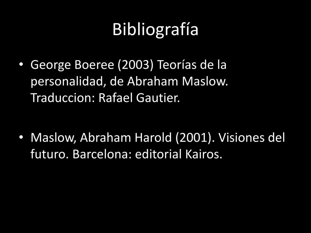 Bibliografía George Boeree (2003) Teorías de la personalidad, de Abraham Maslow. Traduccion: Rafael Gautier.