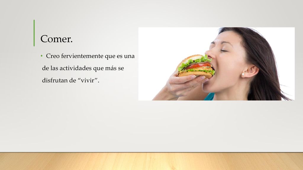 Comer. Creo fervientemente que es una de las actividades que más se