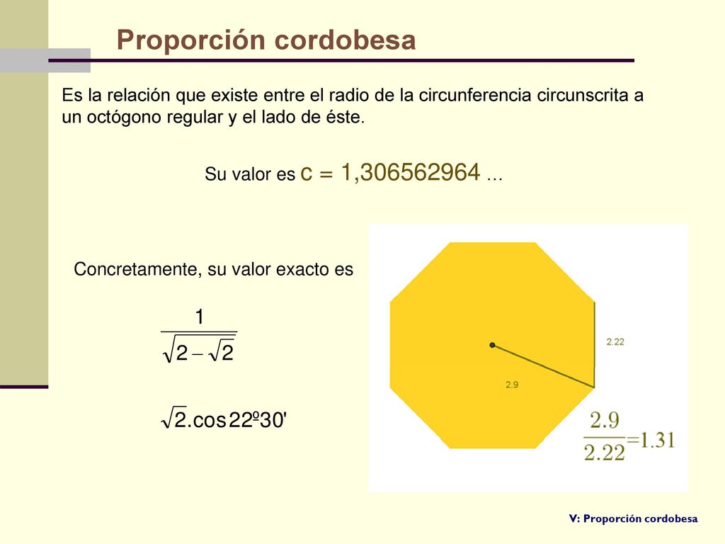 Proporción cordobesa Es la relación que existe entre el radio de la circunferencia circunscrita a un octógono regular y el lado de éste.