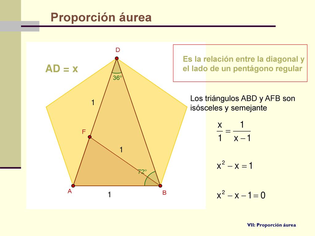 Proporción áurea 1. Es la relación entre la diagonal y el lado de un pentágono regular. AD = x. Los triángulos ABD y AFB son isósceles y semejante.