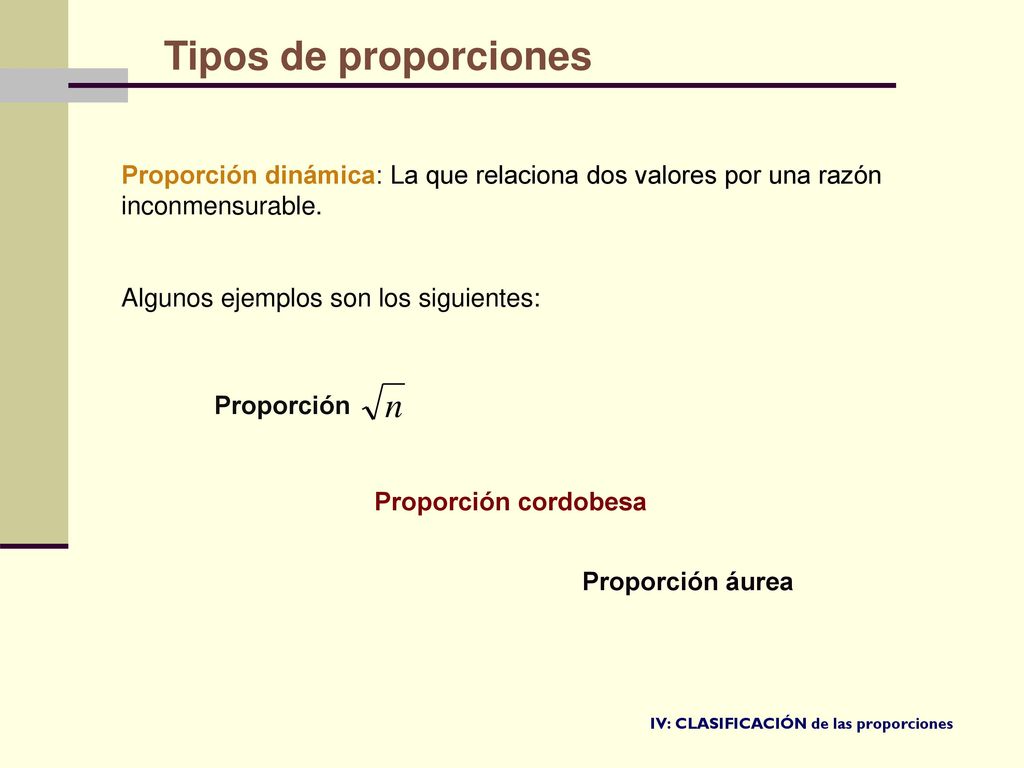 Tipos de proporciones Proporción dinámica: La que relaciona dos valores por una razón inconmensurable.