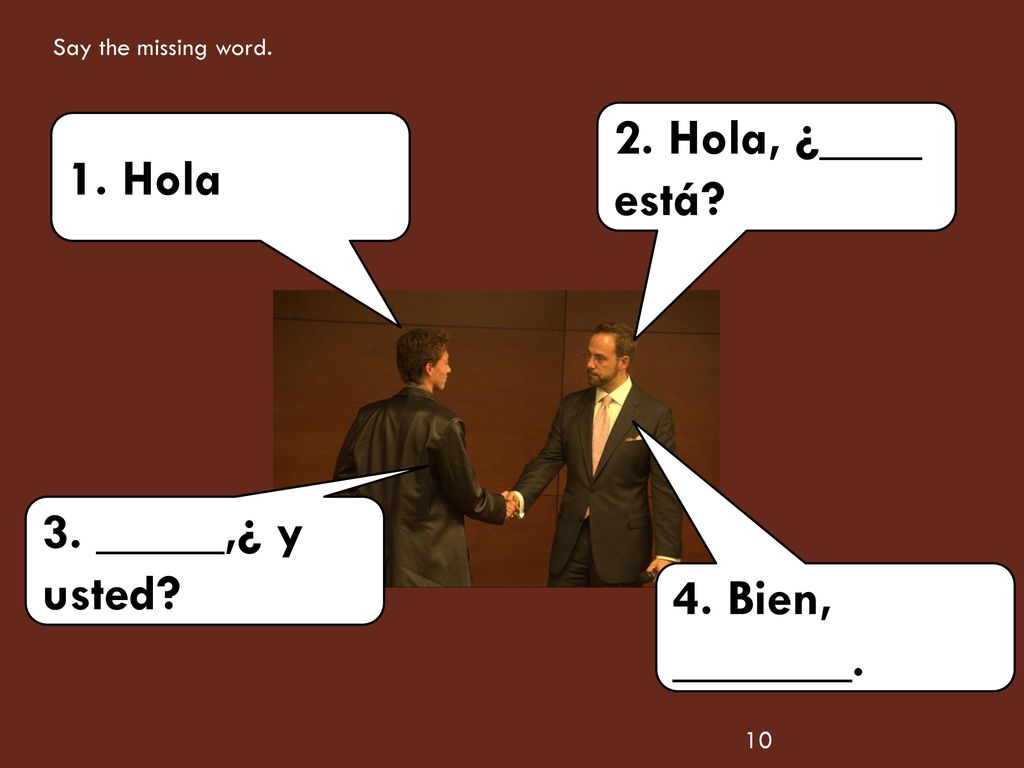 2. Hola, ¿____ está 1. Hola 3. _____,¿ y usted 4. Bien, _______.