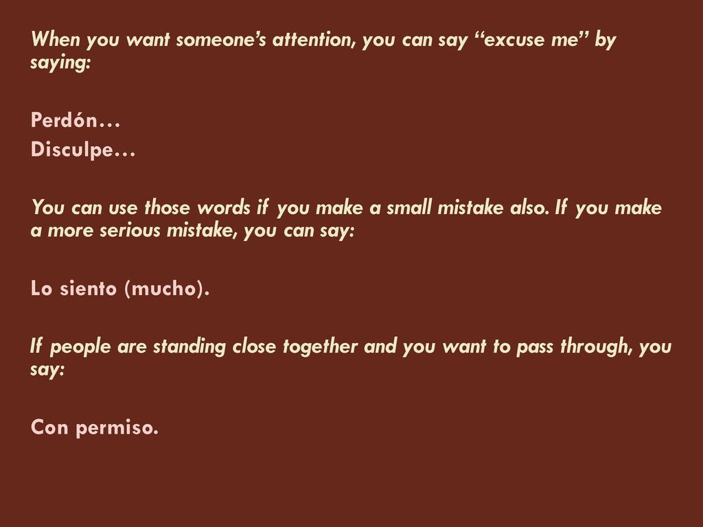 When you want someone’s attention, you can say excuse me by saying: