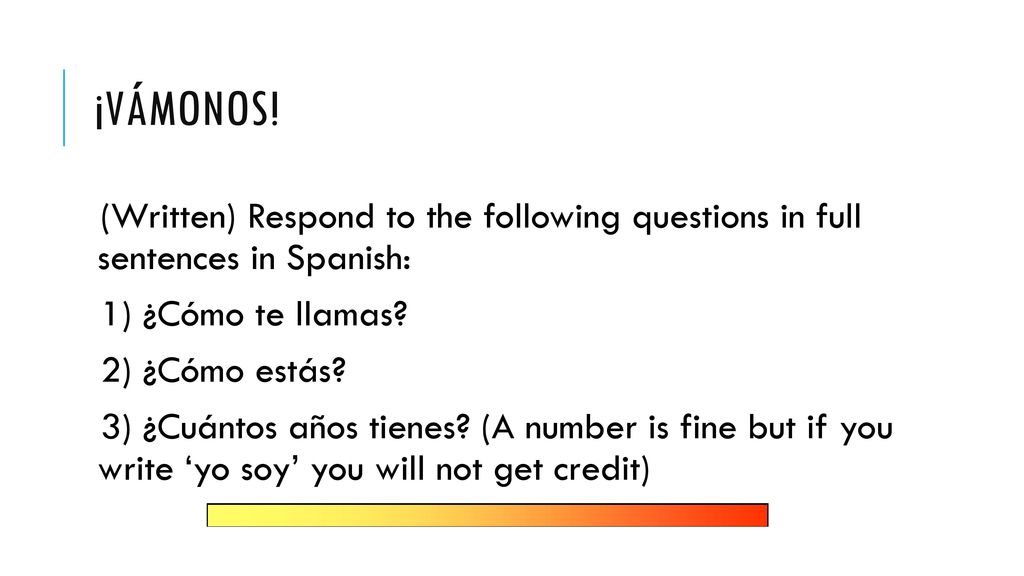 ¡VáMONOS! (Written) Respond to the following questions in full sentences in Spanish: 1) ¿Cómo te llamas