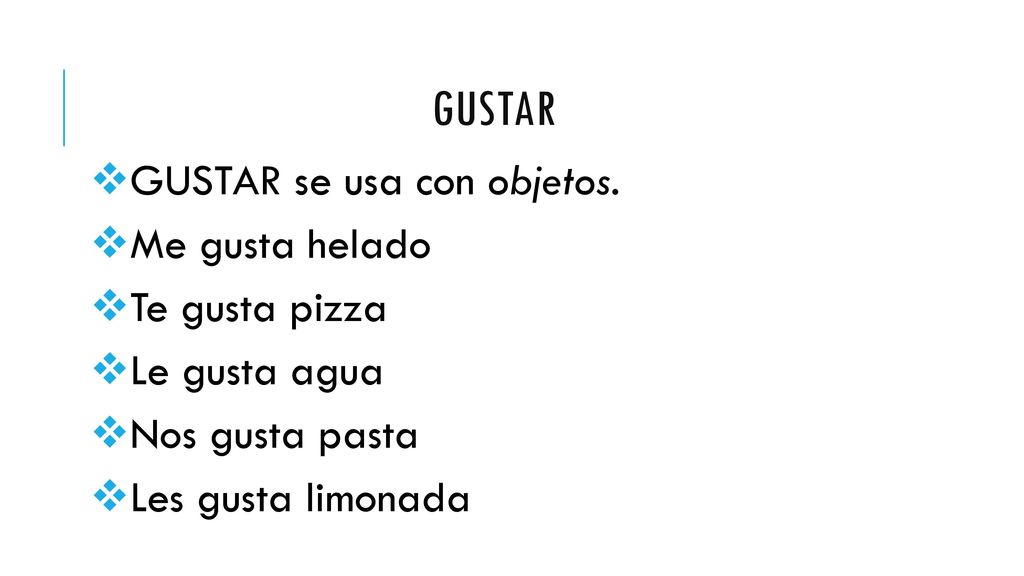 gustar GUSTAR se usa con objetos. Me gusta helado Te gusta pizza