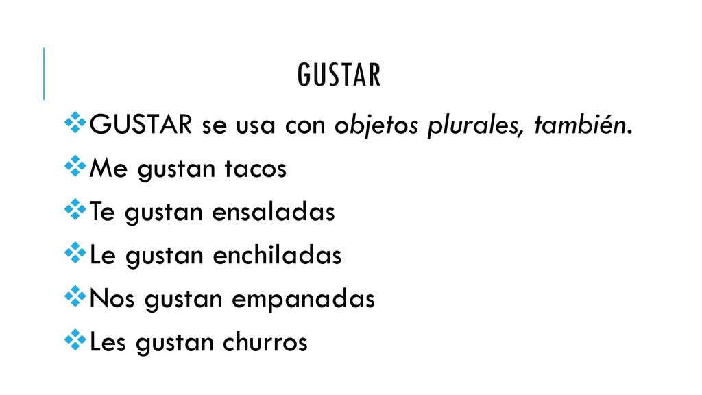gustar GUSTAR se usa con objetos plurales, también. Me gustan tacos