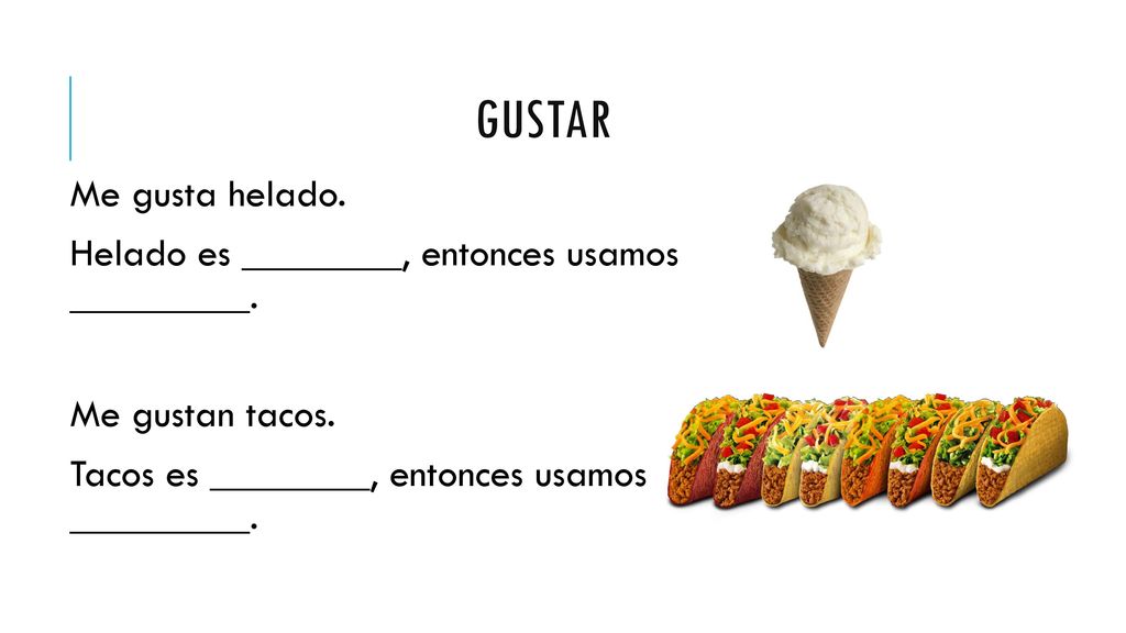 gustar Me gusta helado. Helado es ________, entonces usamos _________.