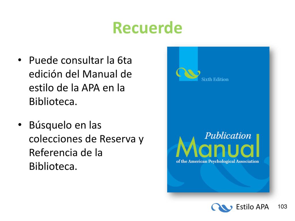 Recuerde Puede consultar la 6ta edición del Manual de estilo de la APA en la Biblioteca.