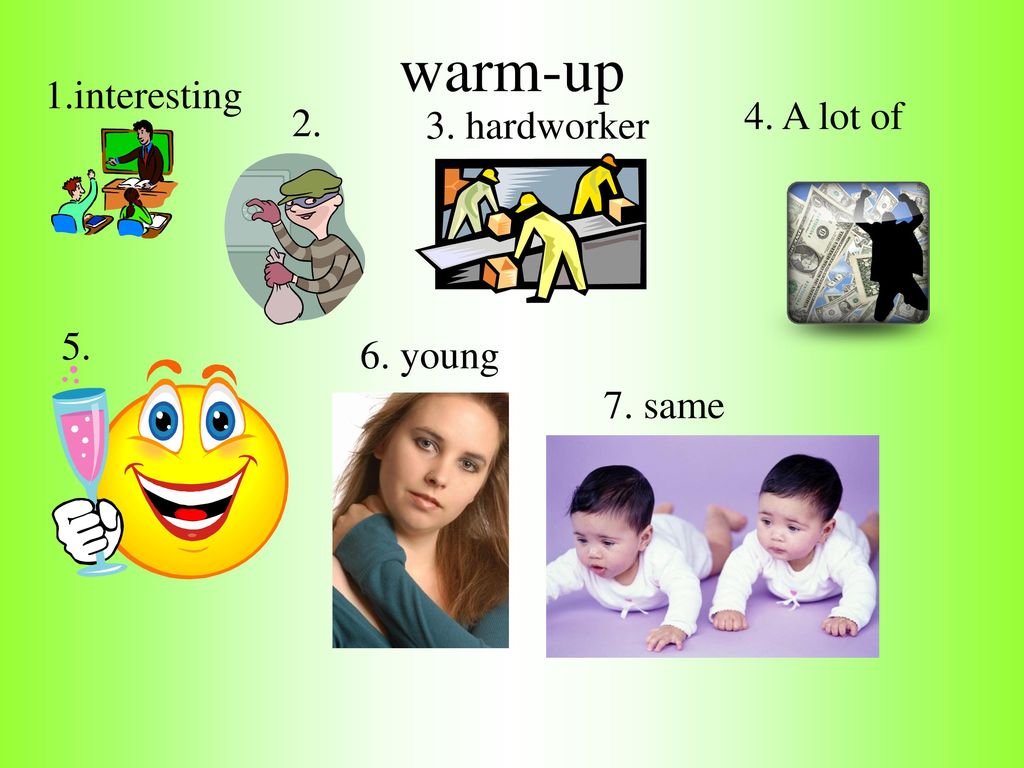 warm-up 1.interesting 4. A lot of hardworker young 7. same