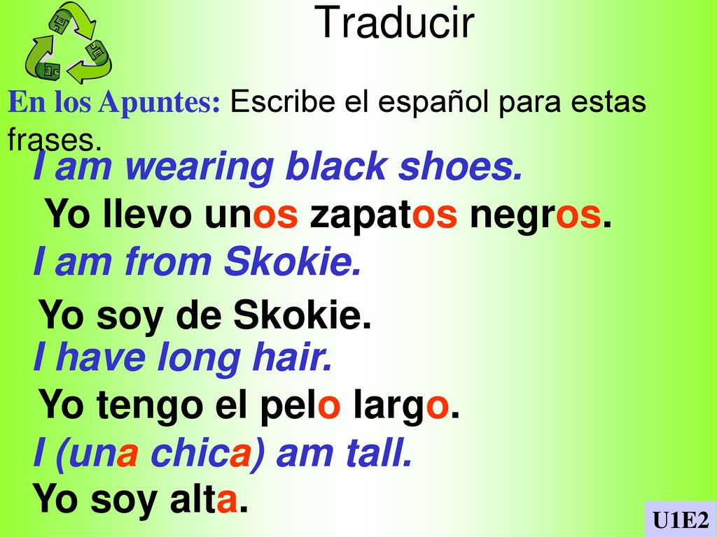 Traducir I am wearing black shoes. I am from Skokie. I have long hair.