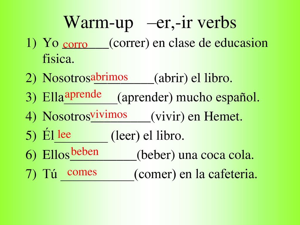 Warm-up –er,-ir verbs Yo _______(correr) en clase de educasion fisica.