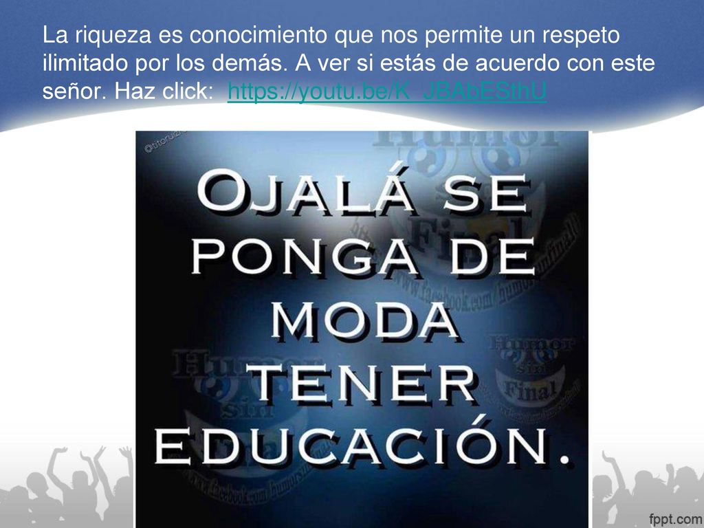 La riqueza es conocimiento que nos permite un respeto ilimitado por los demás.