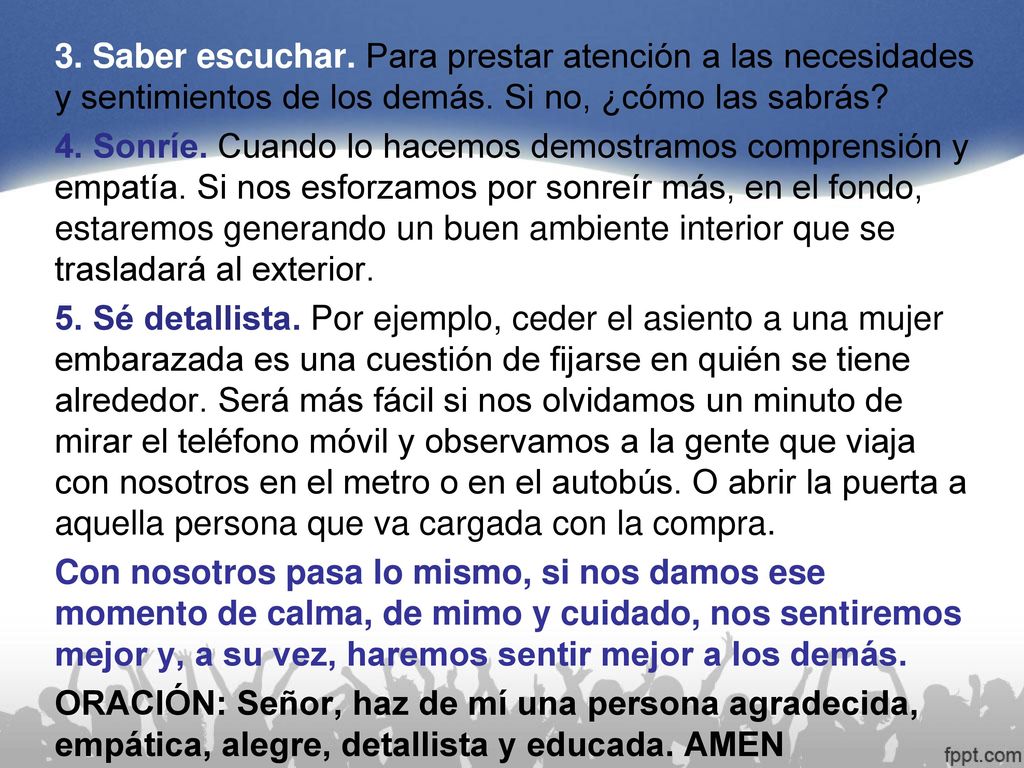 3. Saber escuchar. Para prestar atención a las necesidades y sentimientos de los demás.