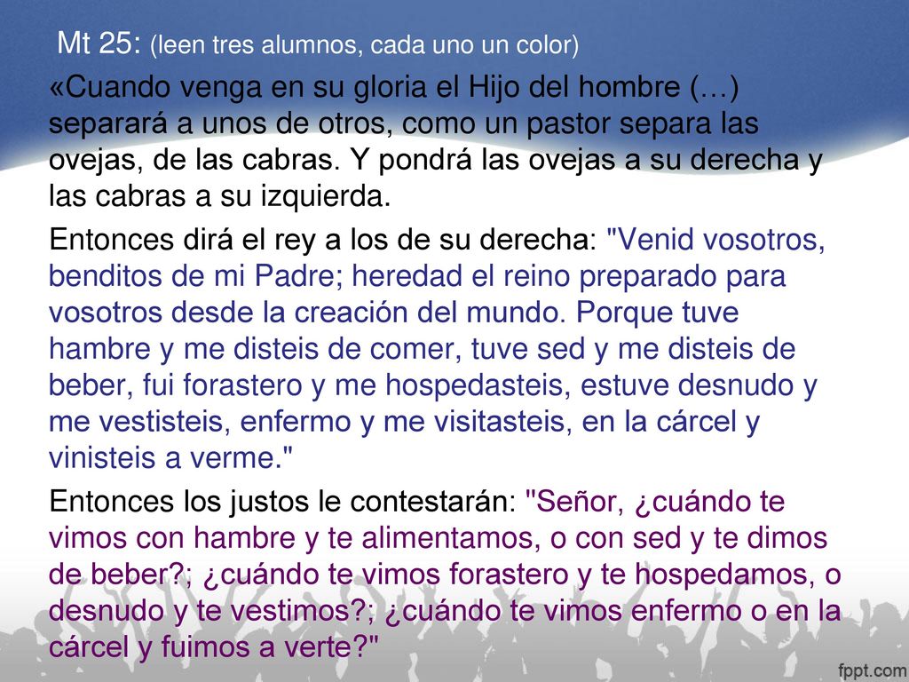 Mt 25: (leen tres alumnos, cada uno un color) «Cuando venga en su gloria el Hijo del hombre (…) separará a unos de otros, como un pastor separa las ovejas, de las cabras.