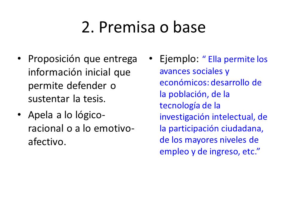 2. Premisa o base Proposición que entrega información inicial que permite defender o sustentar la tesis.