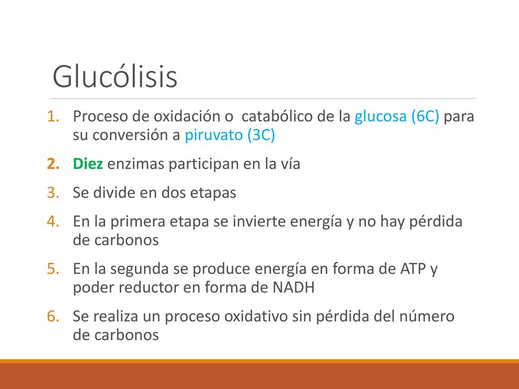 Glucólisis Proceso de oxidación o catabólico de la glucosa (6C) para su conversión a piruvato (3C)