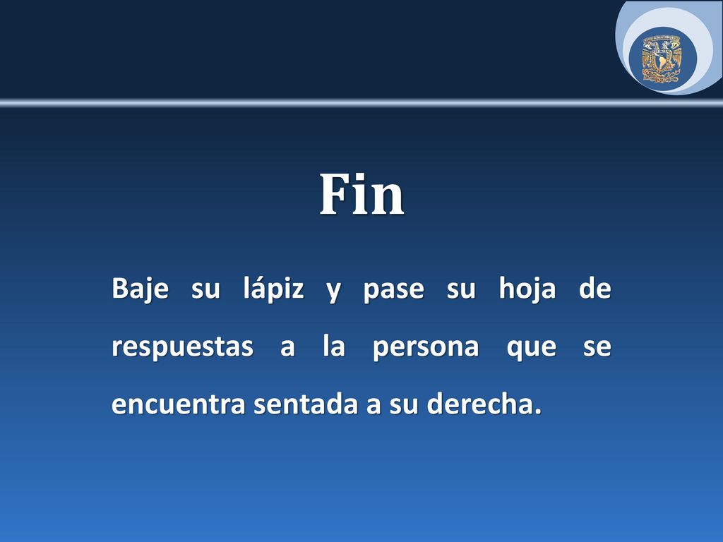 Fin Baje su lápiz y pase su hoja de respuestas a la persona que se encuentra sentada a su derecha.