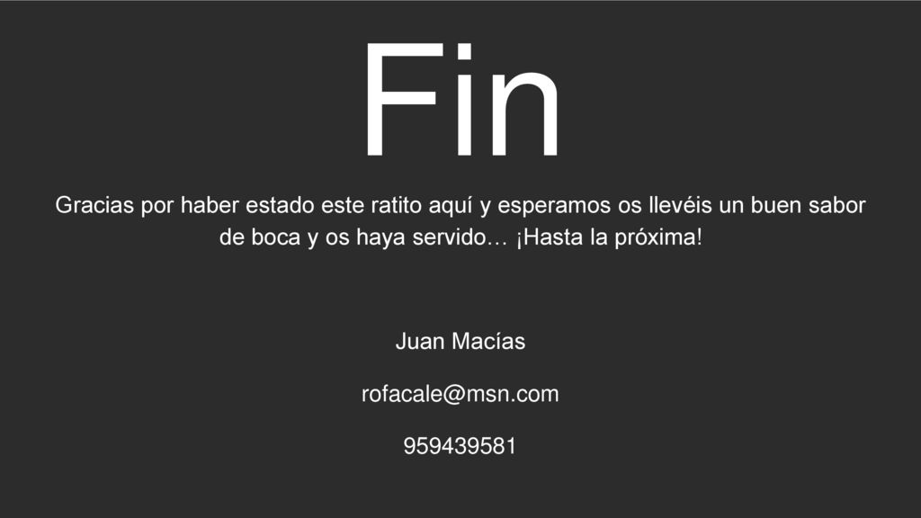 Fin Gracias por haber estado este ratito aquí y esperamos os llevéis un buen sabor de boca y os haya servido… ¡Hasta la próxima!