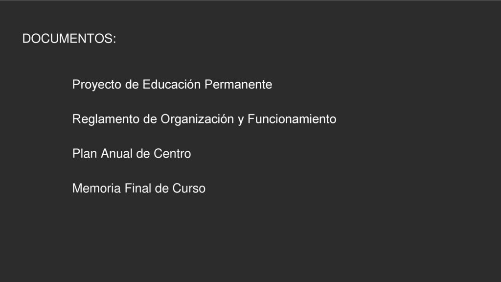 DOCUMENTOS: Proyecto de Educación Permanente Reglamento de Organización y Funcionamiento Plan Anual de Centro Memoria Final de Curso.