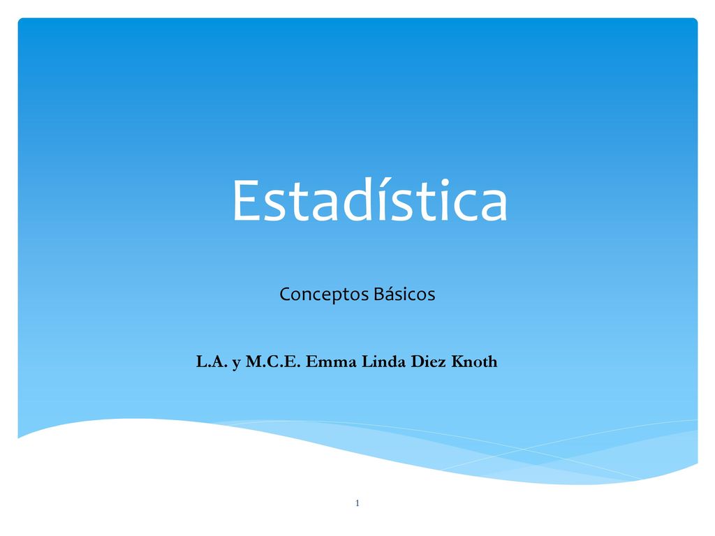 Estadística Conceptos Básicos L.A. y M.C.E. Emma Linda Diez Knoth