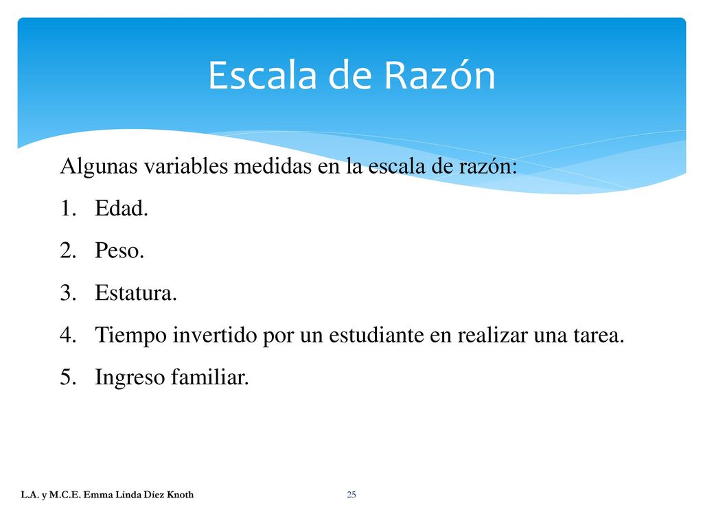 Escala de Razón Algunas variables medidas en la escala de razón: Edad.