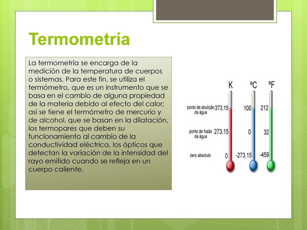 Termometría La termometría se encarga de la medición de la temperatura de  cuerpos o sistemas. Para este fin, se utiliza el termómetro, que es un  instrumento. - ppt descargar