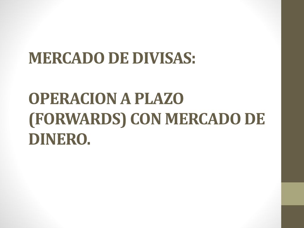 MERCADO DE DIVISAS: OPERACION A PLAZO (FORWARDS) CON MERCADO DE DINERO.