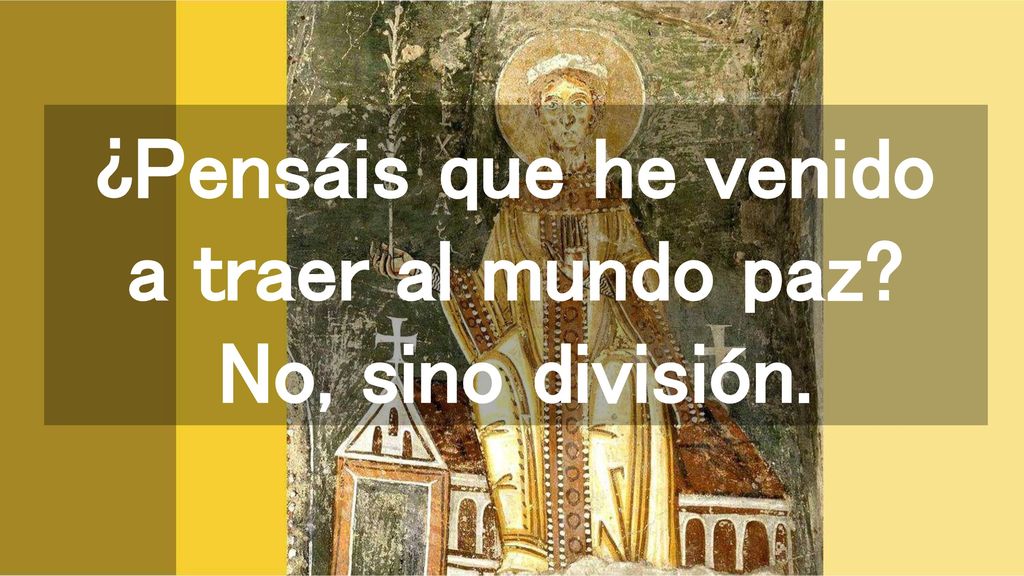 ¿Pensáis que he venido a traer al mundo paz No, sino división.